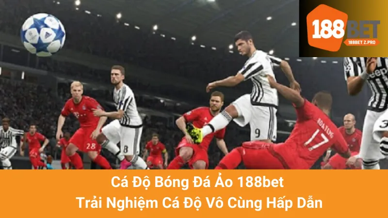 Cá Độ Bóng Đá Ảo 188bet - Trải Nghiệm Cá Độ Vô Cùng Hấp Dẫn 1 Cá Độ Bóng Đá Ảo 188bet - Trải Nghiệm Cá Độ Vô Cùng Hấp Dẫn