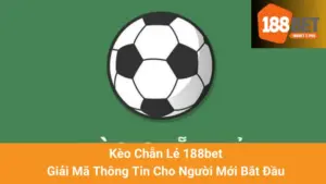 Kèo Chẵn Lẻ 188bet - Giải Mã Thông Tin Cho Người Mới Bắt Đầu