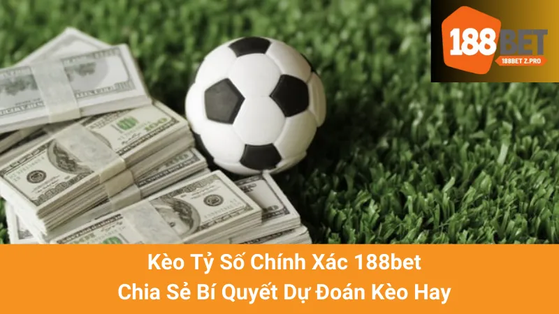 Kèo Tỷ Số Chính Xác 188bet: Chia Sẻ Bí Quyết Dự Đoán Kèo Hay 1 Kèo Tỷ Số Chính Xác 188bet: Chia Sẻ Bí Quyết Dự Đoán Kèo Hay