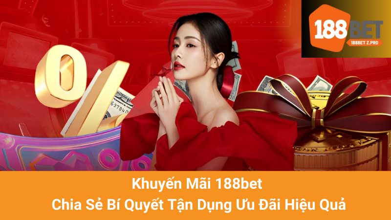 Khuyến Mãi 188bet - Chia Sẻ Bí Quyết Tận Dụng Ưu Đãi Hiệu Quả