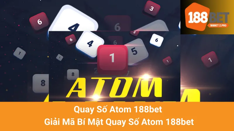 Quay Số Atom 188bet - Giải Mã Bí Mật Quay Số Atom 188bet